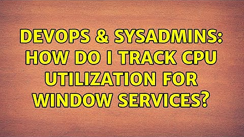 DevOps & SysAdmins: How do I track CPU Utilization for Window Services? (6 Solutions!!)