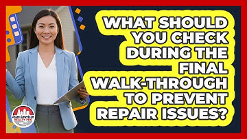 What Should You Check During The Final Walk-through To Prevent Repair Issues?