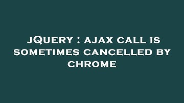 jQuery : ajax call is sometimes cancelled by chrome