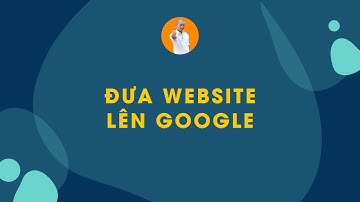 Cách đưa website lên Google ai cũng nhìn thấy