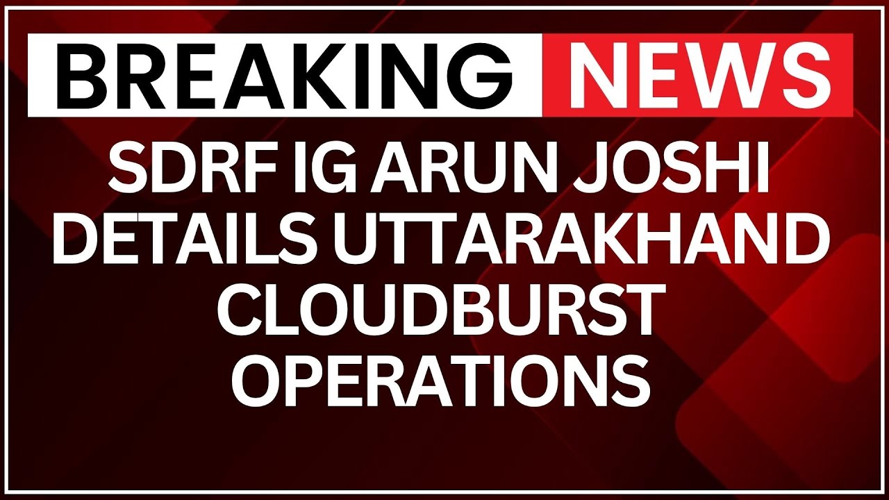 SDRF IG Arun Joshi Details Uttarakhand Cloudburst Operations | Hear What He Said | NewsX