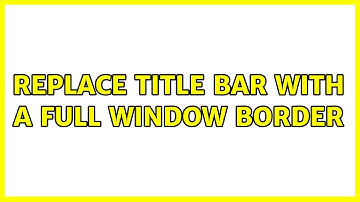 Ubuntu: Replace title bar with a full window border