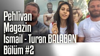 Başpehlivanlar İsmail BALABAN-Turan BALABAN | | Pehlivan Magazin #2. Bölüm