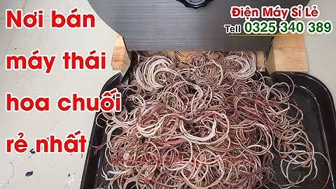 Nơi có giá bán máy thái hoa chuối, bắp chuối, bi chuối mini rẻ nhất thị trường