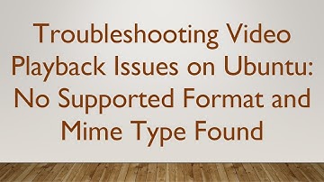 Troubleshooting Video Playback Issues on Ubuntu: No Supported Format and Mime Type Found