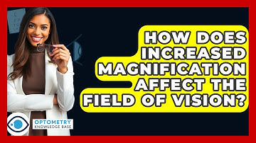 How Does Increased Magnification Affect The Field Of Vision? - Optometry Knowledge Base