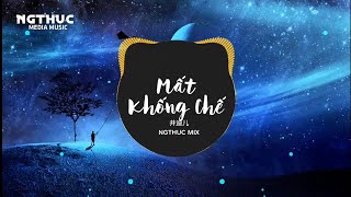 Mất Khống Chế - 井迪儿 [ngthuc mix] Nhạc Trung Quốc Remix Cực Hay Hot Tiktok