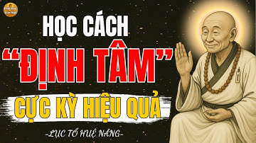 Lục Tổ Huệ Năng–Càng Tu Tập, Tâm Càng Loạn Đây Là Cách Định Tâm–Vô Cùng Hiệu Quả -Phật dạy Giác Ngộ