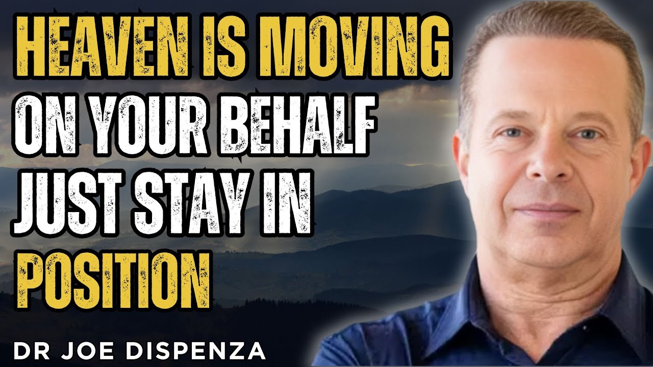 HEAVEN IS MOVING ON YOUR BEHALF — JUST STAY IN POSITION - Dr. Joe Dispenza