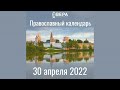 Православный календарь на 30 апреля 2022 года