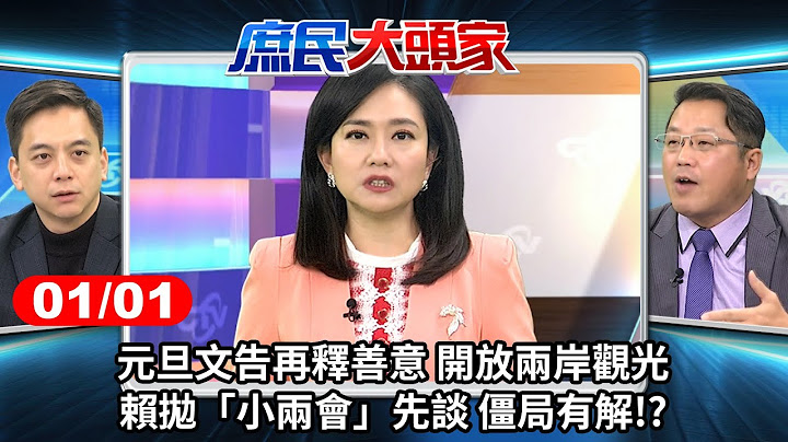 元旦文告再釋善意 開放兩岸觀光 賴拋「小兩會」先談 僵局有解！？《庶民大頭家》完整版 20250101 #鄭麗文 #牛煦庭 #董智森 #黃敬平 @chinatvnews
