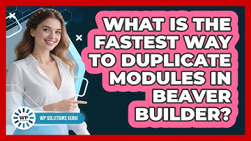 What Is The Fastest Way To Duplicate Modules In Beaver Builder? - WP Solutions Guru