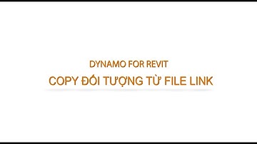 DYNAMO FOR REVIT - COPY ĐỐI TƯỢNG TỪ FILE LINK