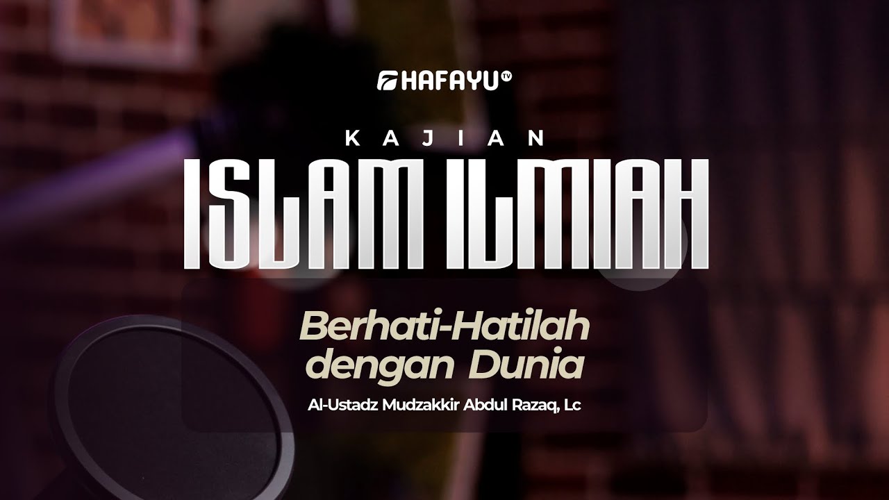 Kajian Islam Ilmiah | Sesi 2 | Berhati - Hatilah dengan Dunia