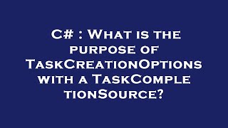 C# : What is the purpose of TaskCreationOptions with a TaskCompletionSource?