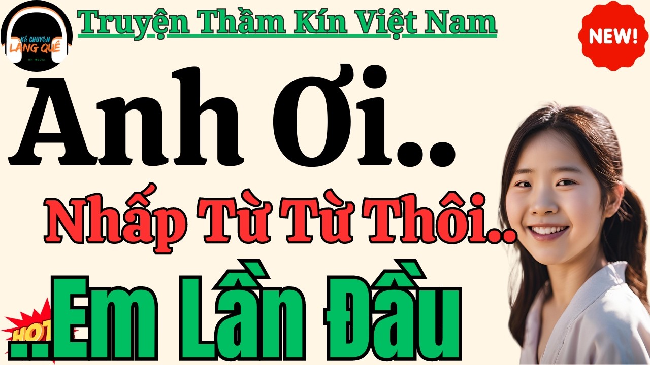 Tiểu thuyết đêm Khuya : Anh Ơi..Nhấp Từ Từ Thôi..Em Lần Đầu – Truyện đọc thư giãn trước khi ngủ