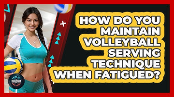 How Do You Maintain Volleyball Serving Technique When Fatigued? - The Volleyball Hub