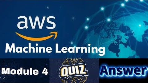 AWS Machine Learning Foundation Course : Module 4 Quiz Answers
