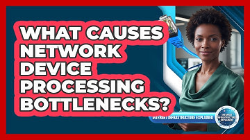 What Causes Network Device Processing Bottlenecks?