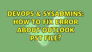 DevOps & SysAdmins: How to fix error about Outlook pst file? (2 Solutions!!) Profile