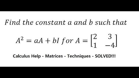 Matrix Help: Find the constant a and b such that A^2=aA+bI for A=[■(2&3@1&-4)]