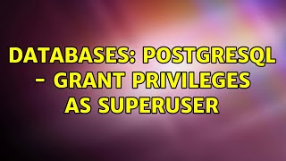 Databases: PostgreSQL - Grant privileges as superuser