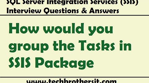 SSIS Interview Questions Answers | How would you group the Tasks in SSIS Package