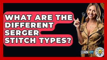 What Are The Different Serger Stitch Types? - LearnToDIY360.com