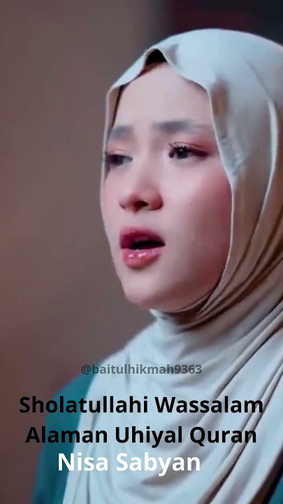 Sholatullahi Wassalam Alaman Uhiyal Quran , Nisa Sabyan @baitulhikmah9363