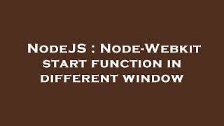 NodeJS : Node-Webkit start function in different window