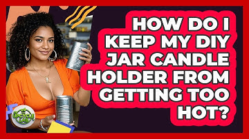 How Do I Keep My DIY Jar Candle Holder From Getting Too Hot? - The Upcycle Lab