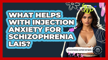 What Helps With Injection Anxiety For Schizophrenia LAIs? - Schizophrenia Support Network