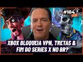 Xbox fecha o cerco contra VPN, Tretas com Avowed, Fim do Xbox Series X e mais | VHGCast 184
