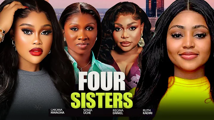 FOUR  SISTERS  - SONIA UCHE, CHIOMA NWAOHA, REGINA DANIELS, RUTH KADIRI 2025 NIGERIAN  MOVIES
