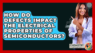 How Do Defects Impact The Electrical Properties Of Semiconductors? - Chemistry For Everyone