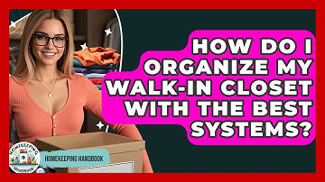 How Do I Organize My Walk-in Closet With The Best Systems? - Homekeeping Handbook