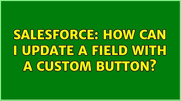 Salesforce: How can I update a field with a custom button? (2 Solutions!!)