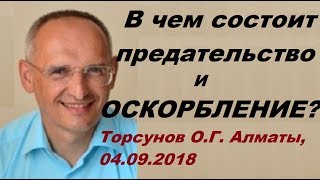 В чем состоит ПРЕДАТЕЛЬСТВО и ОСКОРБЛЕНИЕ? Торсунов О.Г. Алматы, 04.09.2018