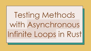 Testing Methods with Asynchronous Infinite Loops in Rust