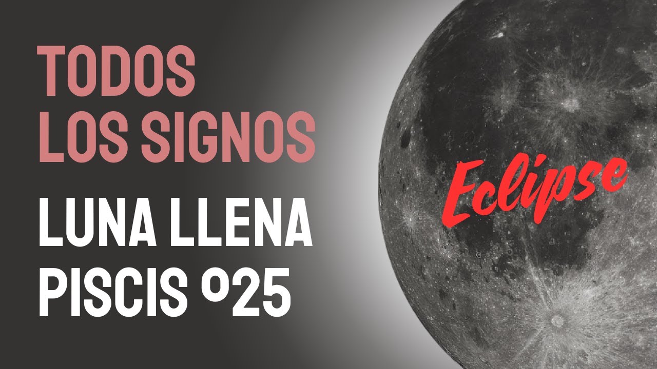 🌕 ECLIPSE DE LUNA LLENA EN PISCIS 25º - TODOS LOS SIGNOS - YouTube