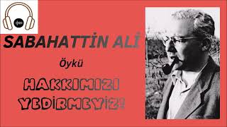 SIRÇA KÖŞK I HAKKIMIZI YEDİRMEYİZ! - Sabahattin Ali (Sesli Öykü)