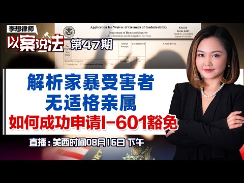 解析家暴受害者无适格亲属 如何成功申请I-601豁免？《李想律师以案说法》20230816第47期