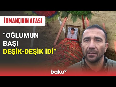 Qətlə yetirilən idmançının atası: Oğlumun başı deşik-deşik idi - BAKU TV