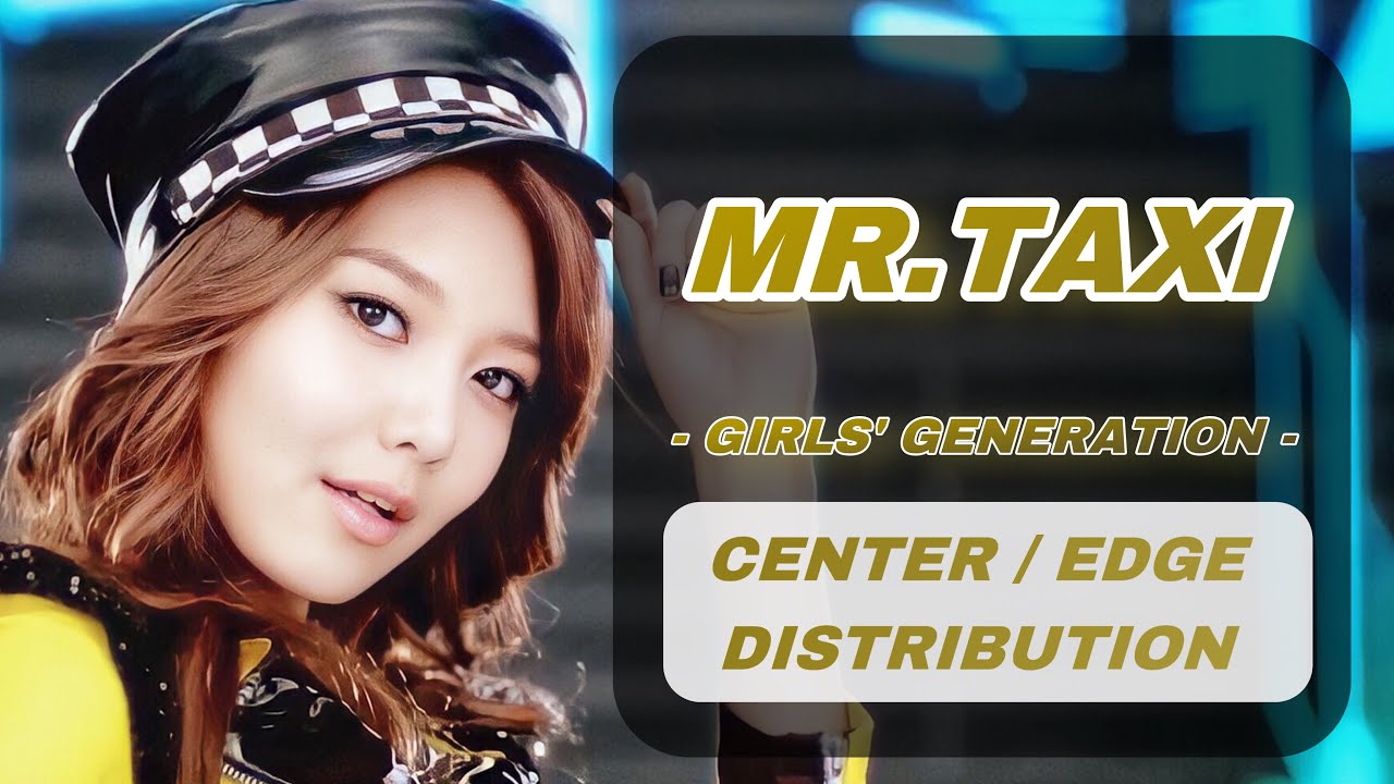 MR. TAXI – Girls’ Generation | Center/Edge Distribution
