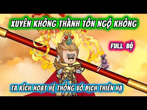 【FULL BỘ】Xuyên không làm Tôn Ngộ Không, ta kích hoạt hệ thống Vô Địch Thiên Hạ