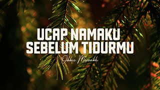 Ucap Namaku Sebelum Tidurmu - Obbie Messakh ( Lyric )
