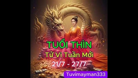 Tử Vi Tuần Mới - TUỔI THÌN - từ ngày 21/7-27/7 - Cát Tinh Chiếu Mệnh , Tiền Tài Rủng Rỉnh