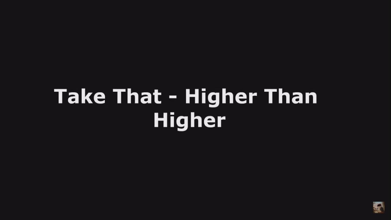 Take You Higher Lyrics Take That - Higher Than Higher (Lyrics) - YouTube