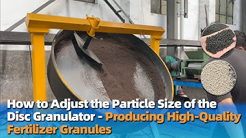 How to Adjust the Particle Size of the Disc Granulator - Producing High-Quality Fertilizer Granules