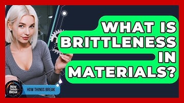 What Is Brittleness In Materials? - How Things Break